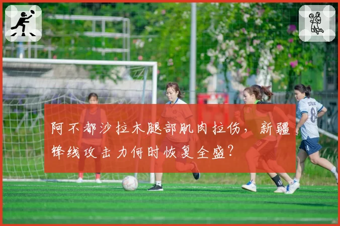 阿不都沙拉木腿部肌肉拉伤，新疆锋线攻击力何时恢复全盛？