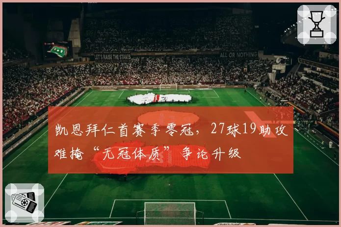 凯恩拜仁首赛季零冠，27球19助攻难掩“无冠体质”争论升级