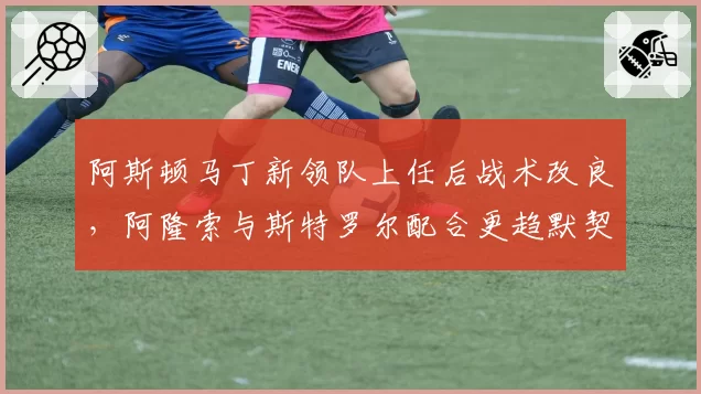 阿斯顿马丁新领队上任后战术改良，阿隆索与斯特罗尔配合更趋默契